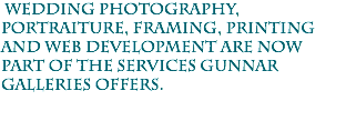  Wedding Photography, Portraiture, Framing, printing and web development are now part of the services gunnar galleries offers.